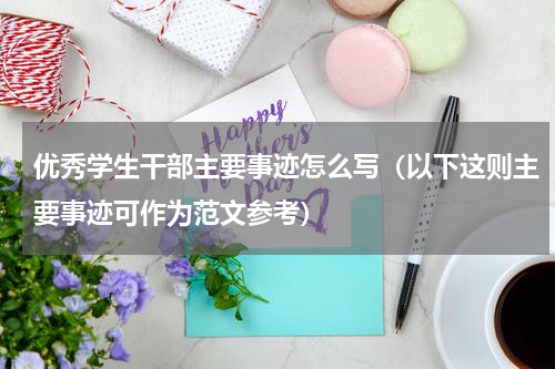 优秀学生干部主要事迹怎么写（以下这则主要事迹可作为范文参考）