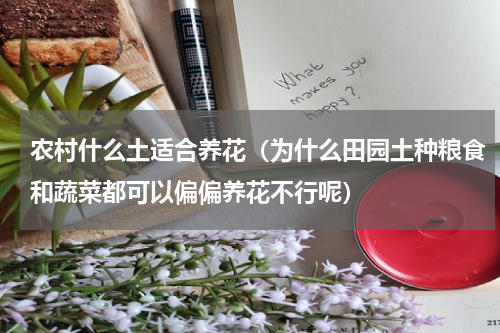 农村什么土适合养花（为什么田园土种粮食和蔬菜都可以偏偏养花不行呢）