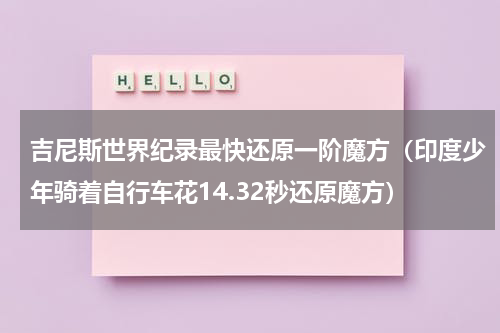 吉尼斯世界纪录最快还原一阶魔方（印度少年骑着自行车花14.32秒还原魔方）