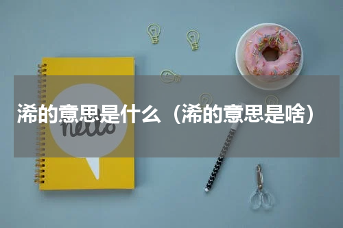 浠的意思是什么（浠的意思是啥）