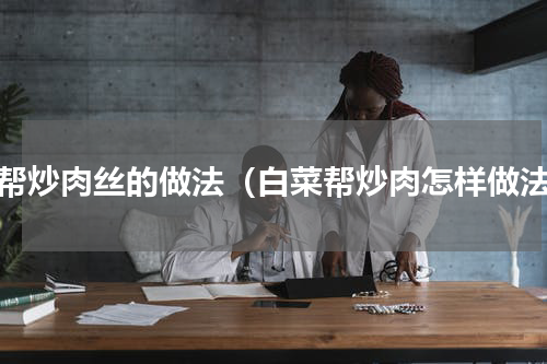 菜帮炒肉丝的做法（白菜帮炒肉怎样做法）