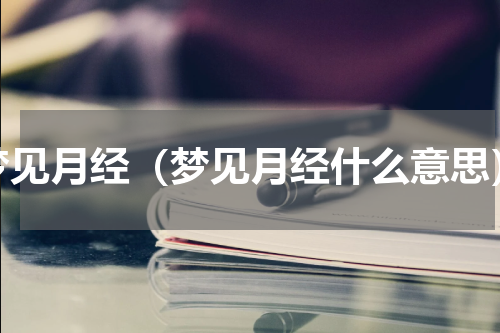 梦见月经（梦见月经什么意思）