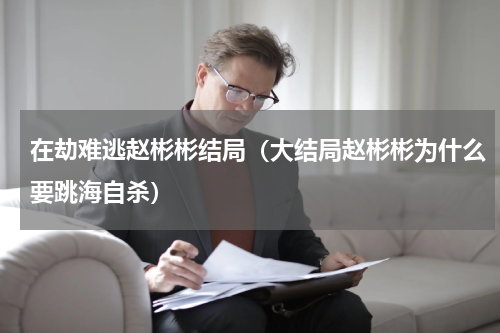 在劫难逃赵彬彬结局（大结局赵彬彬为什么要跳海自杀）