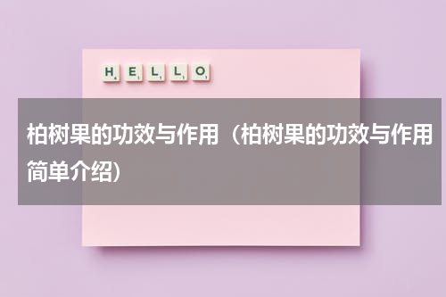 柏树果的功效与作用（柏树果的功效与作用简单介绍）