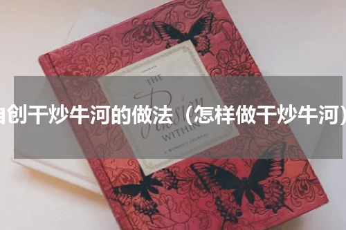 自创干炒牛河的做法（怎样做干炒牛河）