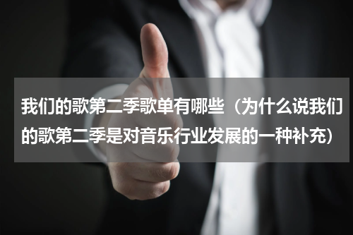我们的歌第二季歌单有哪些（为什么说我们的歌第二季是对音乐行业发展的一种补充）