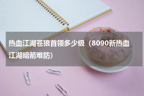 热血江湖苍狼首领多少级（8090新热血江湖暗箭难防）