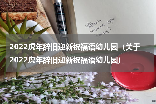 2022虎年辞旧迎新祝福语幼儿园（关于2022虎年辞旧迎新祝福语幼儿园）
