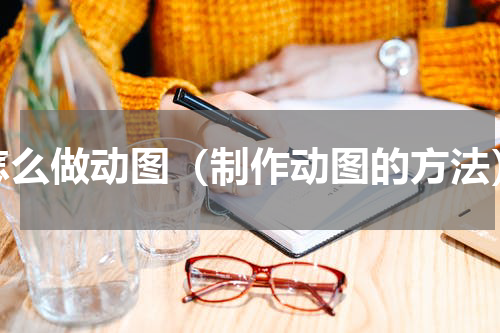 怎么做动图（制作动图的方法）