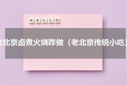 老北京卤煮火烧咋做（老北京传统小吃）