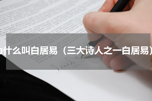 为什么叫白居易（三大诗人之一白居易）