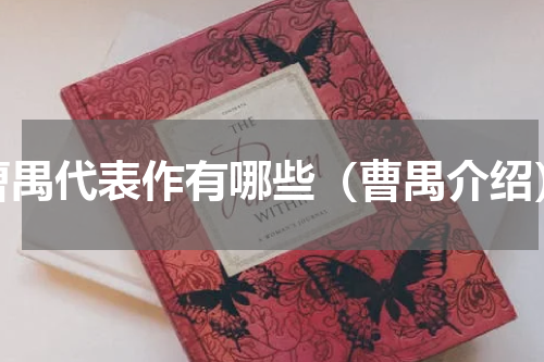 曹禺代表作有哪些（曹禺介绍）