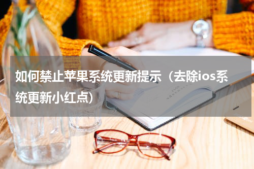 如何禁止苹果系统更新提示（去除ios系统更新小红点）