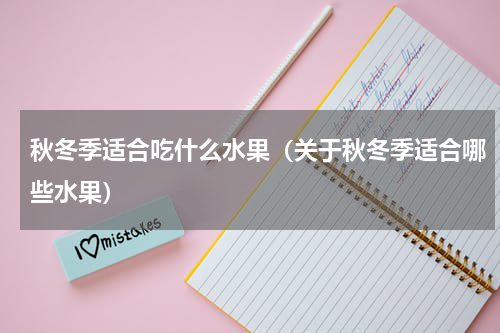 秋冬季适合吃什么水果（关于秋冬季适合哪些水果）