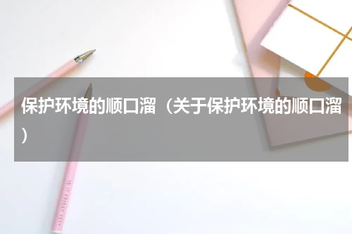 保护环境的顺口溜（关于保护环境的顺口溜）