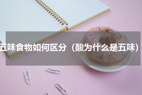 五味食物如何区分（酸为什么是五味）