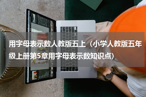 用字母表示数人教版五上（小学人教版五年级上册第5章用字母表示数知识点）