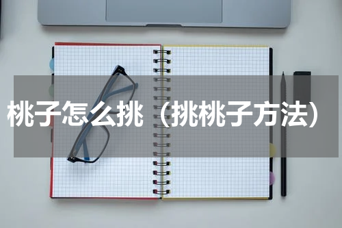 桃子怎么挑（挑桃子方法）