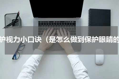 保护视力小口诀（是怎么做到保护眼睛的）