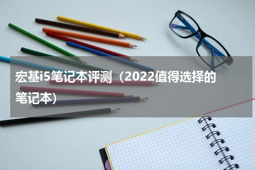 宏基i5笔记本评测（2022值得选择的笔记本）