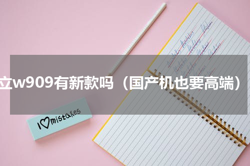 金立w909有新款吗（国产机也要高端）