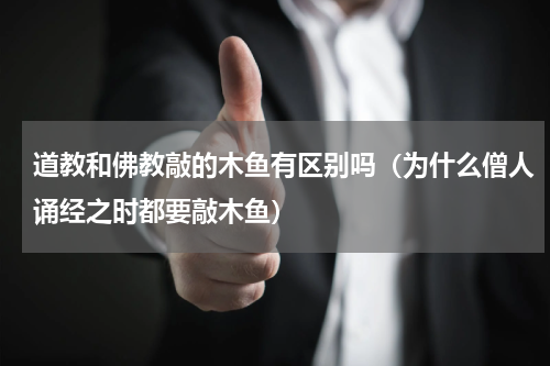 道教和佛教敲的木鱼有区别吗（为什么僧人诵经之时都要敲木鱼）