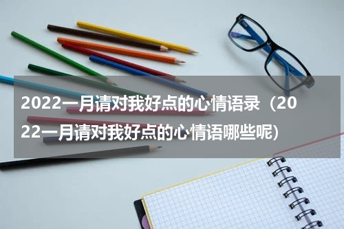 2022一月请对我好点的心情语录（2022一月请对我好点的心情语哪些呢）
