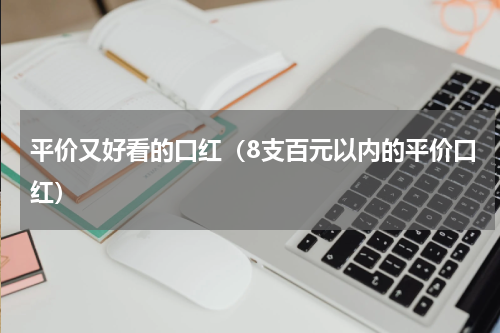 平价又好看的口红（8支百元以内的平价口红）