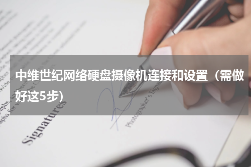 中维世纪网络硬盘摄像机连接和设置（需做好这5步）