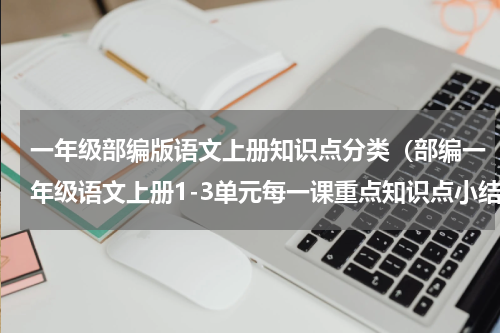 一年级部编版语文上册知识点分类（部编一年级语文上册1-3单元每一课重点知识点小结）