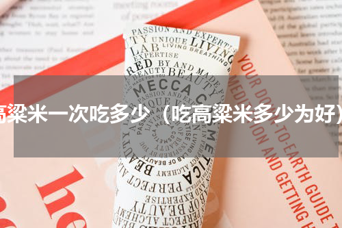 高粱米一次吃多少（吃高粱米多少为好）