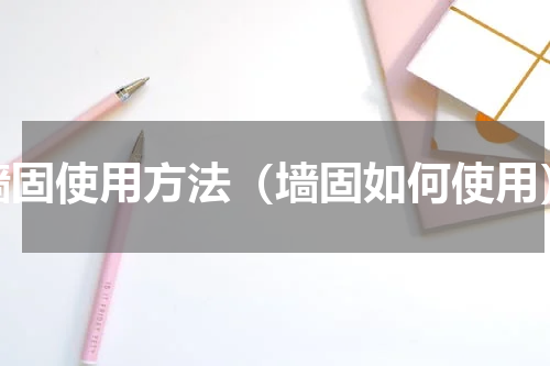 墙固使用方法（墙固如何使用）