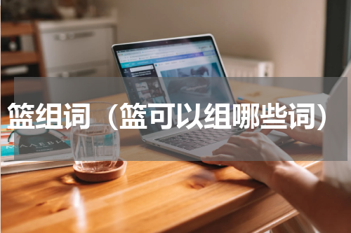 篮组词（篮可以组哪些词）