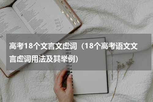 高考18个文言文虚词（18个高考语文文言虚词用法及其举例）