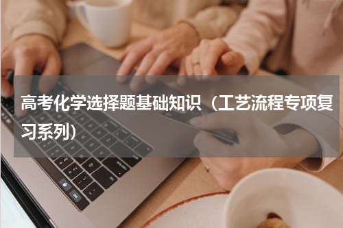 高考化学选择题基础知识（工艺流程专项复习系列）