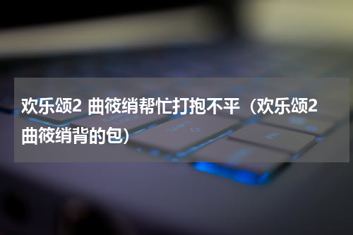欢乐颂2 曲筱绡帮忙打抱不平（欢乐颂2曲筱绡背的包）