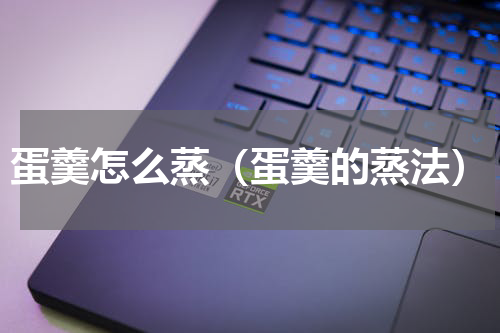 蛋羹怎么蒸（蛋羹的蒸法）