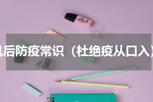 汛后防疫常识（杜绝疫从口入）