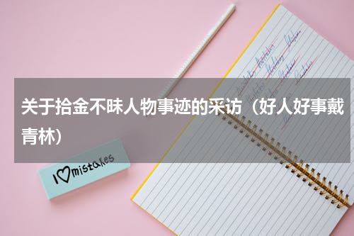 关于拾金不昧人物事迹的采访（好人好事戴青林）