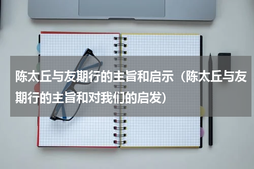 陈太丘与友期行的主旨和启示（陈太丘与友期行的主旨和对我们的启发）