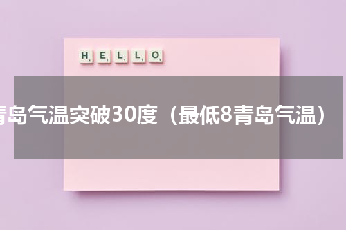 青岛气温突破30度（最低8青岛气温）