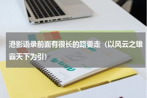 港影语录前面有很长的路要走（以风云之雄霸天下为引）