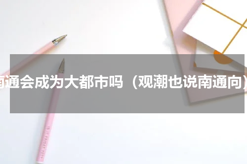 南通会成为大都市吗（观潮也说南通向）