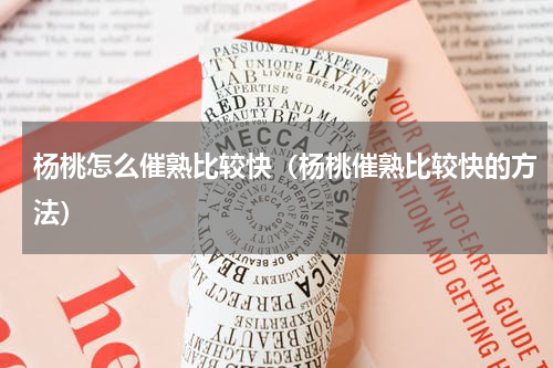 杨桃怎么催熟比较快（杨桃催熟比较快的方法）