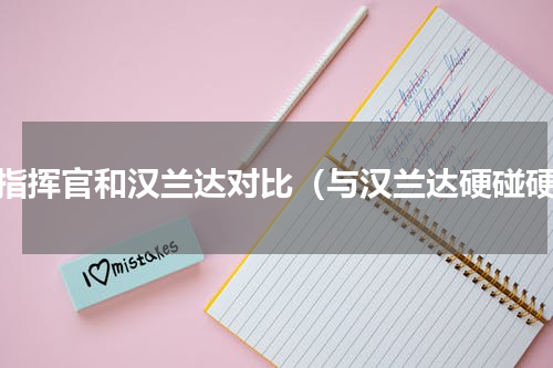 大指挥官和汉兰达对比（与汉兰达硬碰硬）