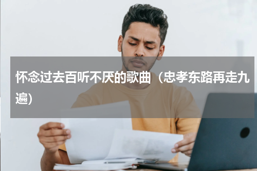 怀念过去百听不厌的歌曲（忠孝东路再走九遍）
