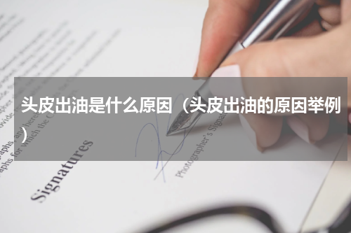 头皮出油是什么原因（头皮出油的原因举例）