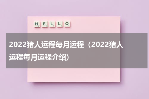 2022猪人运程每月运程（2022猪人运程每月运程介绍）