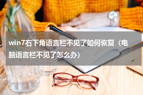 win7右下角语言栏不见了如何恢复（电脑语言栏不见了怎么办）