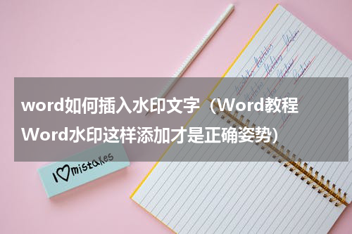 word如何插入水印文字（Word教程Word水印这样添加才是正确姿势）